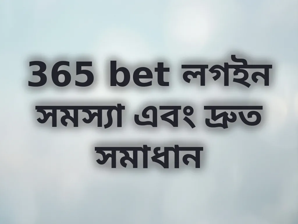 365 bet লগইন সমস্যা এবং দ্রুত সমাধান