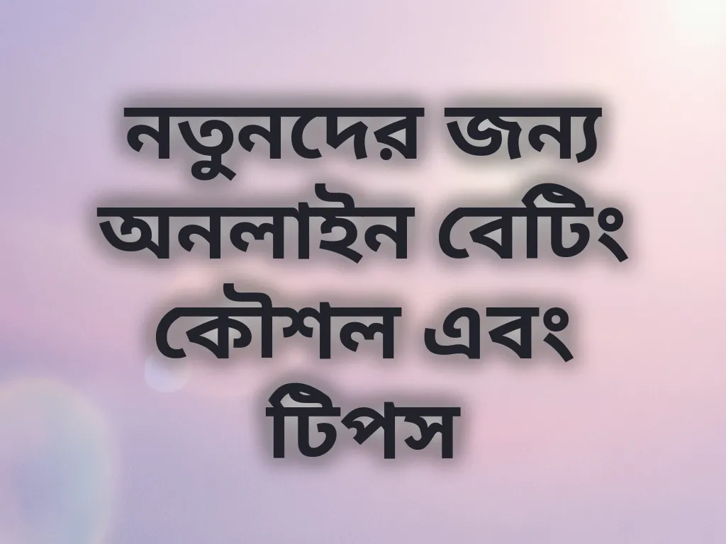 নতুনদের জন্য অনলাইন বেটিং কৌশল এবং টিপস